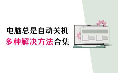 电脑频繁自动关机怎么办？这些原因及解决方法要知道