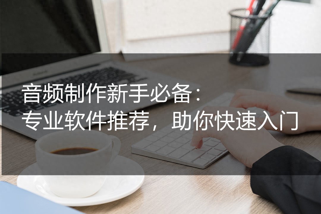 电脑修音软件简单好用_制作背景音乐软件_音频剪辑软件推荐