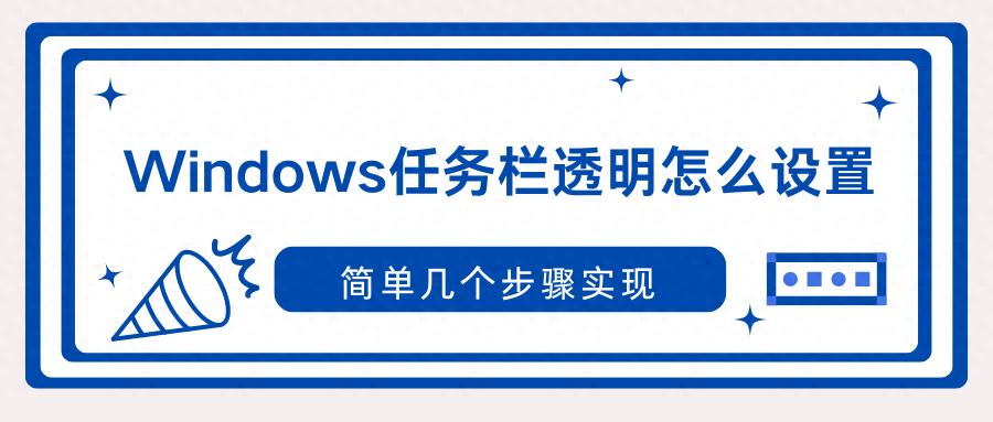 Win11任务栏变透明?这两种方法教你一键华丽变身